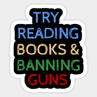 Try Reading Books and Banning Guns - Cool Quotes Sticker